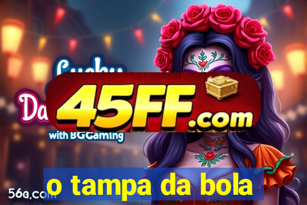 o tampa da bola